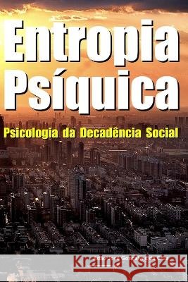 Entropia Ps?quica: Psicologia da Decad?ncia Social Ad?o Jos? Gon?alve Ad?o Jos? Gon?alves D 9786500603415 Adao Jose Goncalves Da Cruz
