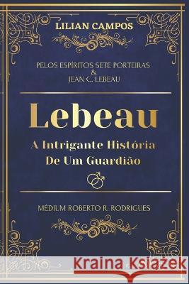 Lebeau: A Intrigante Hist?ria de um Guardi?o Lilian Campos 9786500619713