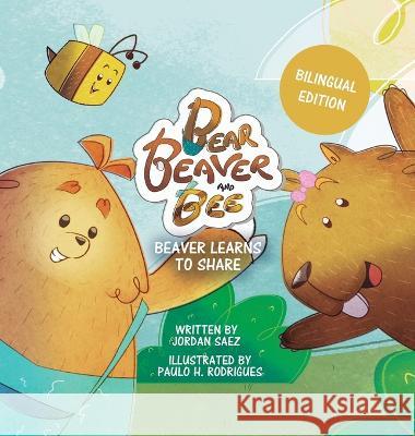 Bear, Beaver, and Bee: Beaver Learns to Share (Bilingual Edition): Beaver Learns to Share Jordan Saez Paulo Rodrigues Silvana Yunis 9786500643893 Pavy
