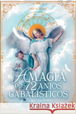 A Magia Dos 72 Anjos Cabal?sticos Aurora Ars 9786500656565