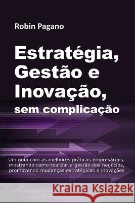ESTRATEGIA, GESTAO e INOVACAO, sem complicacao Robin Pagano   9786500685114 Robin Pagano