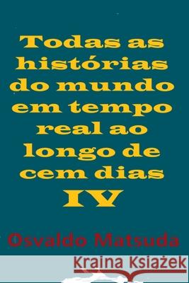 Todas As Hist?rias Do Mundo Em Tempo Real Ao Longo De Cem D Matsuda Osvaldo 9786500691719