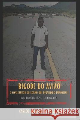 Bigode do Aviao: O Construtor do Sonho que Desafiou o Impossivel Carlos Augusto de Paiva Maia   9786500703061