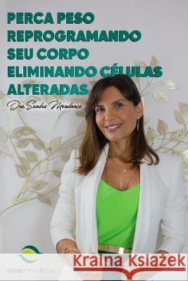 Perca Peso Reprogramando teu Corpo Eliminando Celulas Alteradas Dra Sandra Mendonca   9786500725704 Camara Brasileira Do Livro