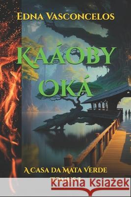 Kaaoby Oka: A Casa da Mata Verde - Tomus I Edna Vasconcelos   9786500735475 Publicacao Independente
