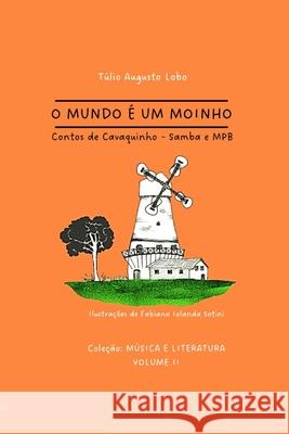 O Mundo ? Um Moinho: Contos de Cavaquinho - Samba e MPB T?lio Augusto Lobo 9786501009353 Independente