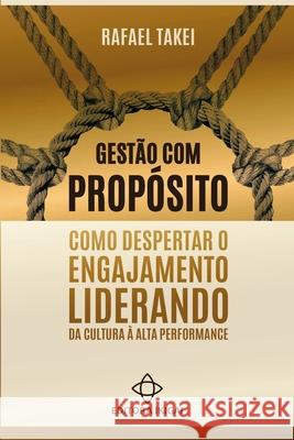 Gest?o com Prop?sito: Como Despertar o Engajamento Liderando da Cultura ? Alta Performance Rafael Takei 9786501030838 Editora Ikigai