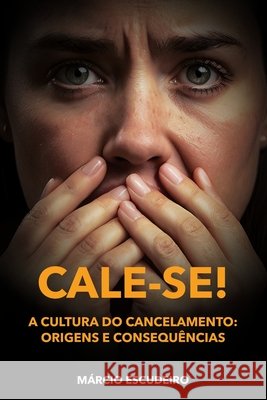 Cale-Se: A Cultura Do Cancelamento: Origens E Consequ?ncias M?rcio Escudeiro 9786501042336 Edicao Do Autor