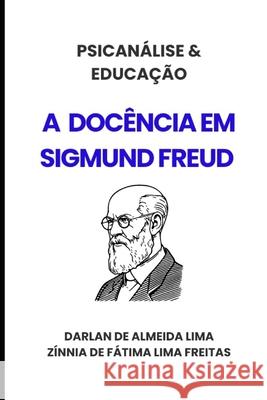 Psican?lise & Educa??o: A Doc?ncia em Sigmund Freud Z?nnia de F?tima Lima Freitas Darlan de Almeida Lima 9786501114453 Independente