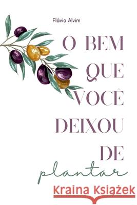 O Bem Que Voc? Deixou De Plantar Fl?via Alvim 9786501223902 Clube de Autores