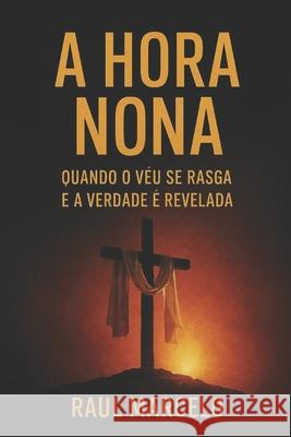 A Hora Nona: Quando o v?u se rasga e a verdade ? revelada Raul Marcelo 9786501478814