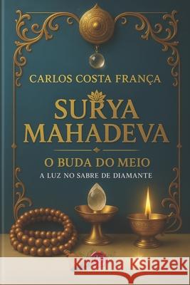 Surya Mahadeva: O Buda Do Meio - A Luz No Sabre de Diamante Carlos Henrique Alves Cost 9786501499185