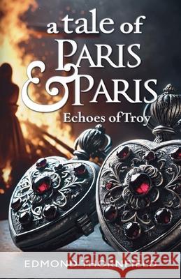 A Tale of Paris & Paris: Echoes of Troy Edmond Thornfield 9786501580296 Edmond Thornfield