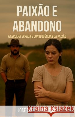 Paix?o e Abandono: A escolha errada e consequ?ncia da paix?o Denis Ant?nio Lacerda Jos? Carlos Pinheiro 9786501582016