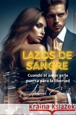 Lazos de Sangre: Cuando el amor es la puerta para la libertad Abdenal Carvalho 9786501597492 Editor