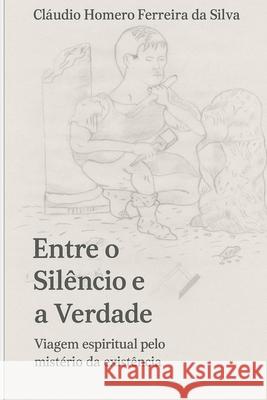 Entre o Sil?ncio e a Verdade Silva Cl?udi 9786501639604 Silva, C. H. F.