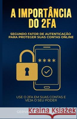 A import?ncia do 2FA para proteger contas online: Use o 2FA em suas contas e veja o seu poder Gerivan Cost 9786501660899 Gerivan Costa DOS Santos