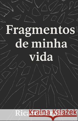 Fragmentos de minha vida Ricardo Ant?nio C?mara Fr?is 9786501709024 Ricardo Frois