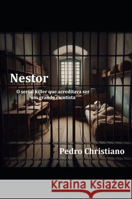 Nestor: O serial killer que acreditava ser um grande cientista Pedro Christiano 9786501780504