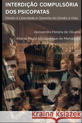 Interdi??o Compuls?ria DOS Psicopatas: Direito ? Liberdade e Garantia do Direito ? Vida Afonso Paulo Albuquerqu Alessandra Pereira d 9786501847016 Autores