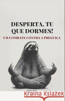 Desperta, Tu que Dormes!: Um Combate Contra a Pregui?a Abel?cio Gon?alves 9786501849416
