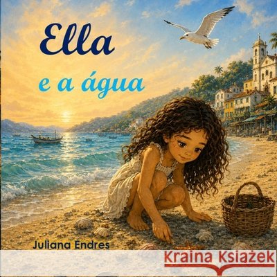 Ella e a ?gua Juliana Endres 9786502191415 Salvador, Ba: Ed. Da Autora, 2026.