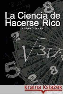 La Ciencia de Hacerse Rico Wallace D. Wattles 9786517037814 BN Publishing