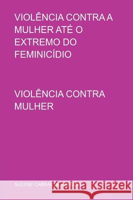 Viol?ncia Contra A Mulher At? O Extremo Do Feminic?dio Arruda Sulene 9786526602706 Clube de Autores