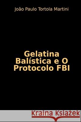 Gelatina Bal?stica E O Protocolo Fbi Martini Jo?o 9786526607213