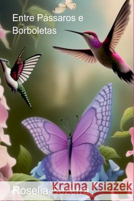 Entre P?ssaros E Borboletas Roselia Bezerra 9786526620656 Clube de Autores