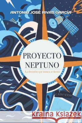 Proyecto Neptuno: La decisión que nunca se firmó Pérez Rodríguez, Adrián, Rivas Higuera, Laura, Rivas García, Antonio José 9786526671504