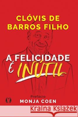 A Felicidade é Inútil Filho, Clóvis de Barros 9786550470227 Buobooks