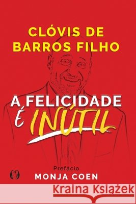 A Felicidade é Inútil Filho, Clóvis de Barros 9786550470227