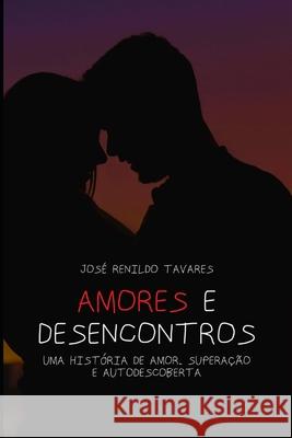 Amores e Desencontros: Uma Hist?ria de Amor, Supera??o e Auto Descoberta Jose Renildo Tavares 9786553917088