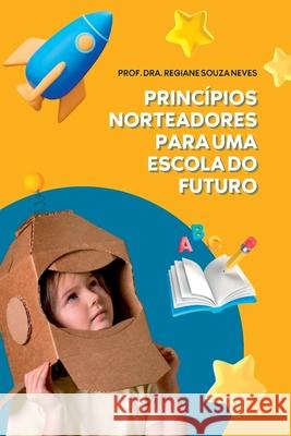 Princ?pios Norteadores Para Uma Escola Do Futuro Neves Profa 9786553925205 Clube de Autores