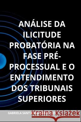 An?lise Da Ilicitude Probat?ria Na Fase Pr?-processual E O Barcellos Gabriela 9786553928145 Clube de Autores