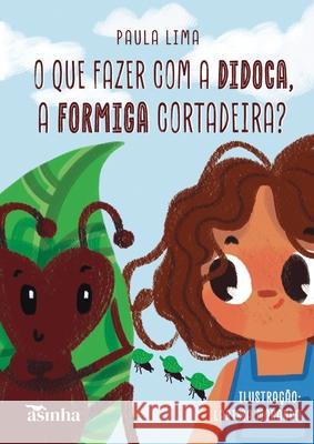 O que fazer com a Didoca, a formiga cortadeira? Paula Lima Larissa Morando 9786554207966 Ases Da Literatura