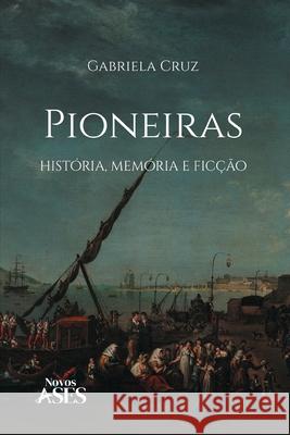 Pioneiras: hist?ria, mem?ria e fic??o Gabriela Cruz 9786554286282 Ases Da Literatura