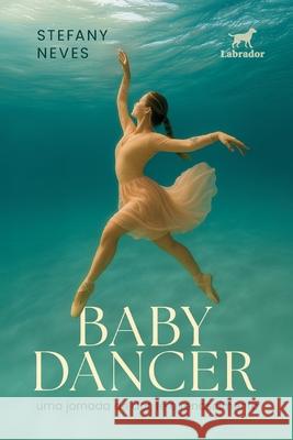 Baby dancer: Uma jornada de dor, f? e renascimento Stefany Neves 9786556259178