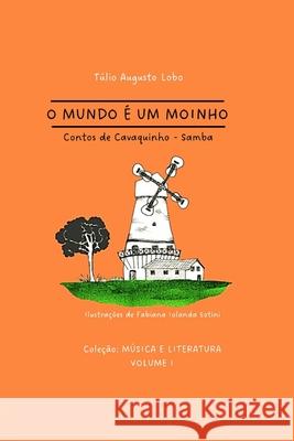 O Mundo É Um Moinho: contos de cavaquinho Túlio Augusto Lobo, Fabiana Sotini 9786558590644