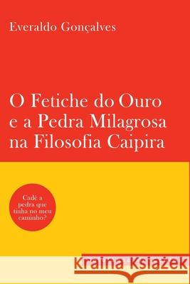 O Fetiche Do Ouro E A Pedra Milagrosa Na Filosofia Caipira Gon?alves Everaldo 9786558723684 Clube de Autores