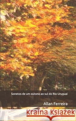 Sonetos de um outono ao sul do Rio Uruguai Allan Ferreira 9786558727804 Edoc Brasil