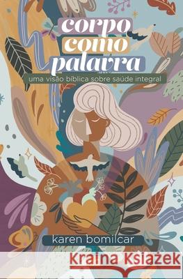 Corpo como Palavra: Uma visão bíblica sobre saúde integral Bomilcar, Karen 9786559880287 Editora Mundo Cristao