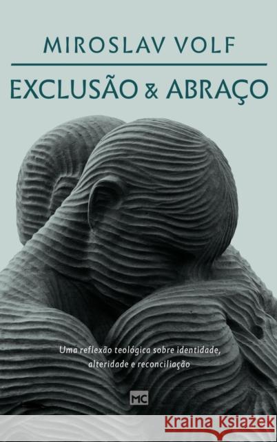 Exclusão e abraço: Uma reflexão teológica sobre identidade, alteridade e reconciliação Volf, Miroslav 9786559880409