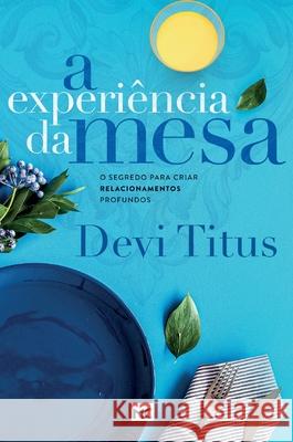 A experiência da mesa: O segredo para criar relacionamentos profundos Devi Titus 9786559880683 Editora Mundo Cristao