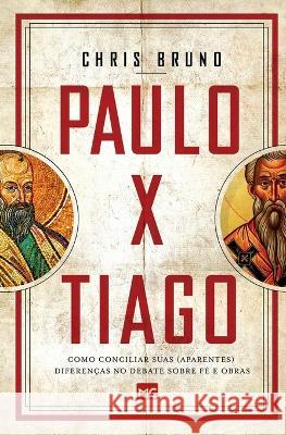 Paulo x Tiago: Como conciliar suas (aparentes) diferenças no debate sobre fé e obras Chris Bruno 9786559880850 Editora Mundo Cristao
