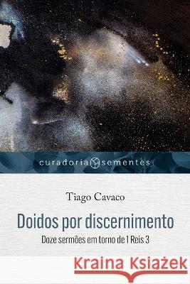 Doidos por discernimento: Doze sermões em torno de 1Reis 3 Tiago Cavaco 9786559880966 Editora Mundo Cristao