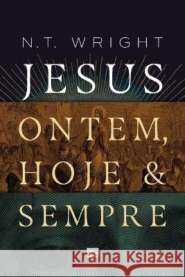 Jesus: ontem, hoje e sempre N T Wright 9786559881574 Editora Mundo Cristao