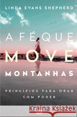 A f? que move montanhas: Princ?pios para orar com poder Linda Evan 9786559882939