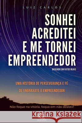 Sonhei, Acreditei E Me Tornei Empreendedor Carlos Luiz 9786560150294